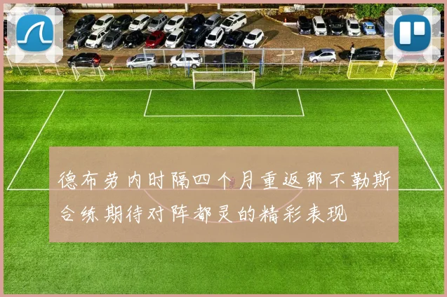 德布劳内时隔四个月重返那不勒斯合练期待对阵都灵的精彩表现