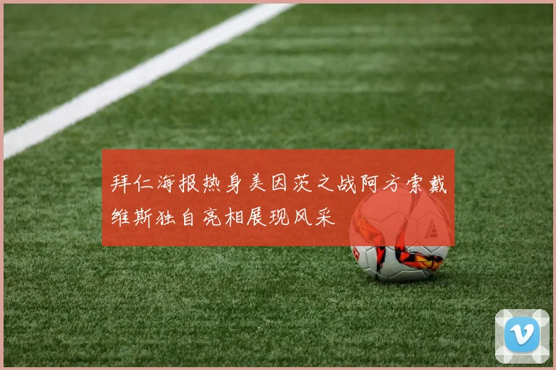 拜仁海报热身美因茨之战阿方索戴维斯独自亮相展现风采
